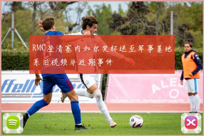 RMC澄清塞内加尔奖杯送至军事基地系旧视频非近期事件